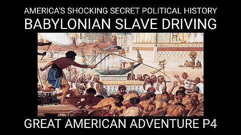 America's Shocking Secret Political History. Great American Adventure P4 Babylonian Slave Driving