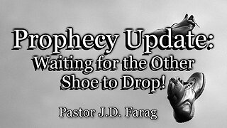 Prophecy Update: Waiting For the Other Shoe to Drop