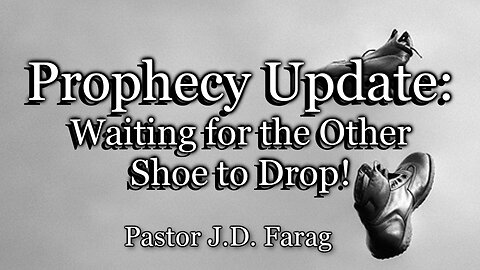 Prophecy Update: Waiting For the Other Shoe to Drop