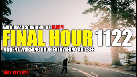 FINAL HOUR 1122 - URGENT WARNING DROP EVERYTHING AND SEE - WATCHMAN SOUNDING THE ALARM