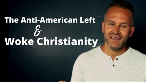 WOKE Christianity & The Anti-American Left