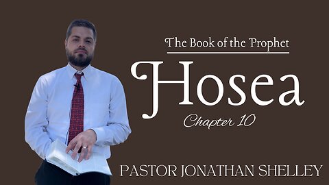 Hosea 10 - Pastor Jonathan Shelley | Stedfast Baptist Church