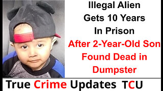 Illegal Alien Gets 10 Years In Prison After 2-Year-Old Son Found Dead in Dumpster