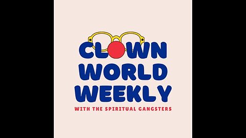 Clown World Weekly with The Spiritual Gangsters Episode 5