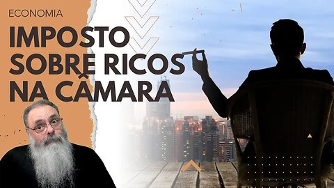 CÂMARA decide VOTAR na SEMANA que VEM o "IMPOSTO para SUPER RICOS" que NÃO vai ARRECADAR NADA