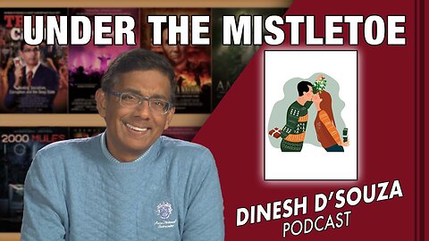 UNDER THE MISTLETOE Dinesh D’Souza Podcast EP481