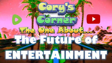 Cory's Corner: The One About the Future of ENTERTAINMENT