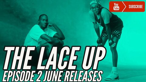 THE LACE UP - EPISODE 2 - SNEAKER REVIEW June 2021 Releases
