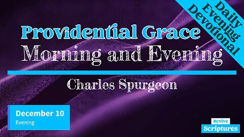 December 10 Evening Devotional | Providential Grace | Morning and Evening by Charles Spurgeon