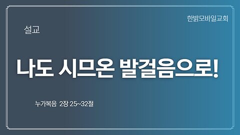 [설교] 나도 시므온 발걸음으로! 눅 225~32 221227(일) 한밝모바일교회