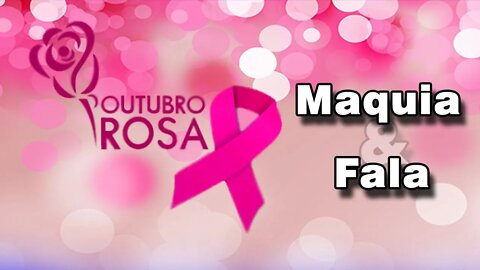 MAQUIA E FALA - Outubro Rosa