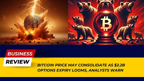 Breaking: Bitcoin Price May Consolidate as $2.2B Options Expiry Looms | Business Review