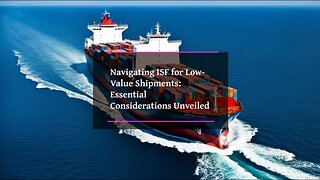 Compliance Made Simple: Key Insights into ISF for Low-Value Imports!