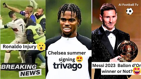Ronaldo Injured by Fan | Messi 2023 Ballon d’Or Winner or Not? | Chelsea Summer Signing Update |