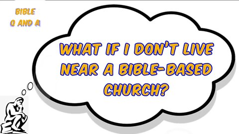 What if I Don’t Live near a Bible-based Church?