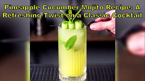 Pineapple Cucumber Mojito Recipe: A Refreshing Twist on a Classic Cocktail-موهیتو آناناس و خیار