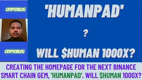 Creating The Homepage For The Next Binance Smart Chain Gem, 'Humanpad'. Will $HUMAN 1000X?