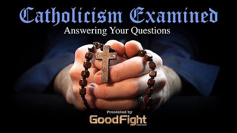 Catholicism Examined-Answering Your Questions