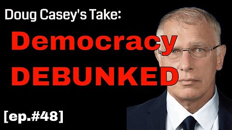 Doug Casey's Take [ep.#48] Democracy Debunked