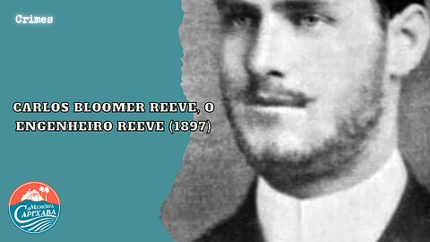 Carlos Bloomer Reeve, o Engenheiro Reeve (1897)