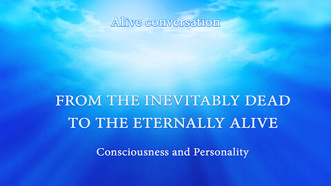 CONSCIOUSNESS AND PERSONALITY. From the Inevitably Dead to the Eternally Alive