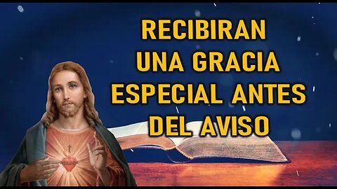 RECIBIRÁN UNA GRACIA ESPECIAL ANTES DEL AVISO UNIVERSAL -JESUCRISTO REY A LUZ DE MARÍA