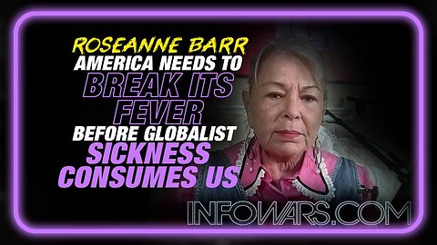 Roseanne Barr: America Needs to Break its Fever Before the Globalist Sickness Consumes Us