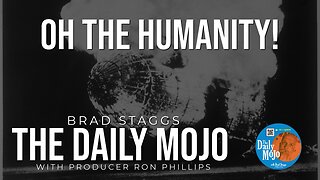 Oh The Humanity! - The Daily Mojo 030624