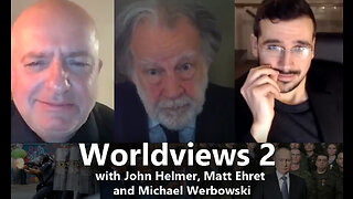 Worldviews 2- With John Helmer, Matt Ehret and Michael Werbowski [Jan 18 2023]