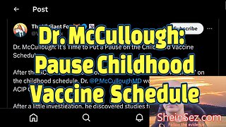 Dr. McCullough: It’s Time to Put a Pause on the Childhood Vaccine Schedule -SheinSez 328