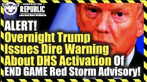 ALERT! Overnight Trump Issues Dire Warning About DHS Activation Of END GAME Red Storm Advisory!