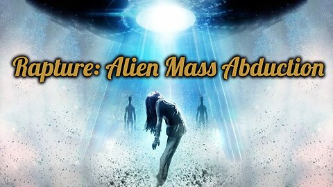 Rapture and Ascension will be One and the Same: An Alien Mass Abduction