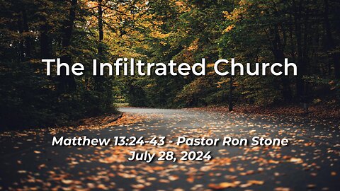 2024-07-28 - The Infiltrated Church (Matthew 13:24-43) - Pastor Ron Stone