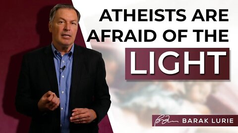 Atheists Are Afraid of the Light