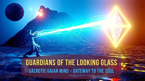 GUARDIANS OF THE LOOKING GLASS – Galactic Gaian Mind ~ Gateway to the Soul – RINGING OF THE EARS