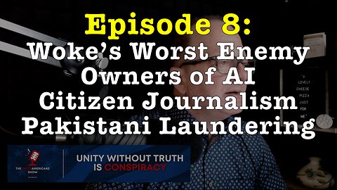 Episode 8: Woke’s Worst Enemy • Owners of AI • Citizen Journalism • Pakistani Laundering