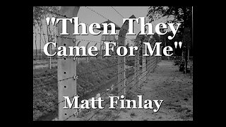 Then They Came For Me (Video) - Matt Finlay