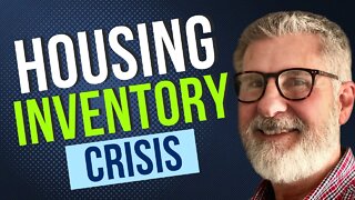 Housing Inventory Crisis Level (Watch 2022 Housing Market Update)