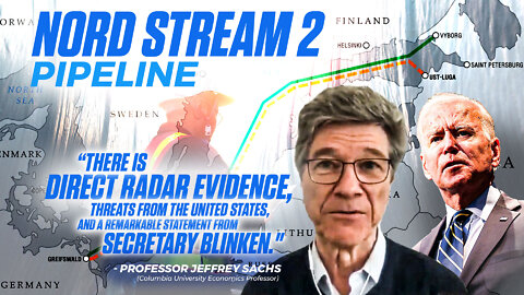 Nord Stream 2 Pipeline | "There Is Direct Radar Evidence, Threats from the United States and a Remarkable Statement from Secretary Blinken." - Professor Jeffrey Sachs (Columbia University Economics Professor)