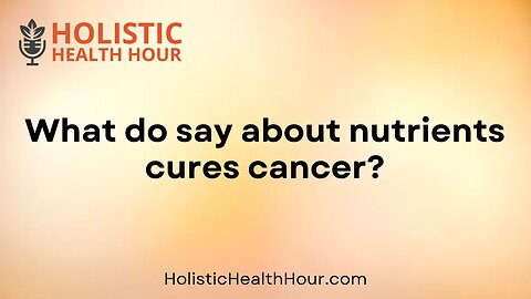 What do say about nutrients cures cancer?