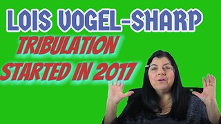 Lois Vogel-Sharp Tribulation Started in 2017