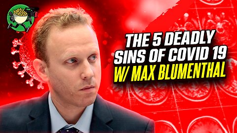 The 5 Deadly Sins of Covid 19 w/ Max Blumenthal