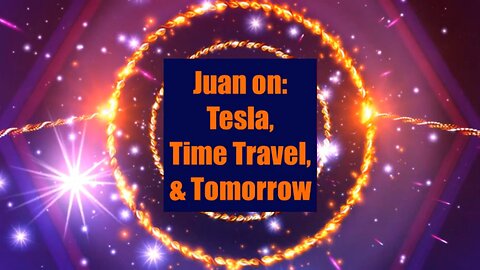 Juan on: Tesla, Time Travel & Tomorrow