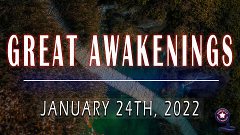 GREAT AWAKENINGS | January 24th, 2022