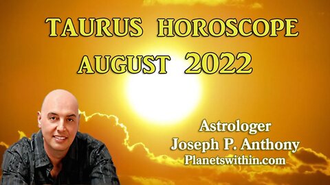 Taurus Horoscope August 2022- Astrologer Joseph P. Anthony