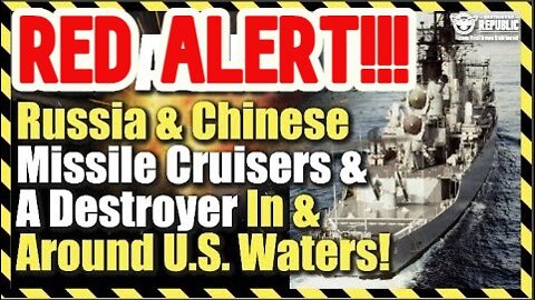 RED ALERT! Russia & Chinese Missile Cruisers & a Destroyer In & Around U.S. Waters!