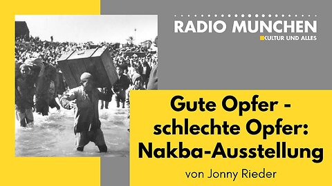 Gute Opfer - schlechte Opfer: Die Nakba-Ausstellung in München.@Radio München🙈