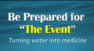 Be Prepared for "The Event": Turn Water into Medicine