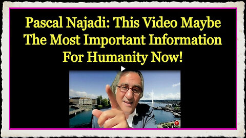 Pascal Najadi This Video Maybe The Most Important Information For Humanity Now!