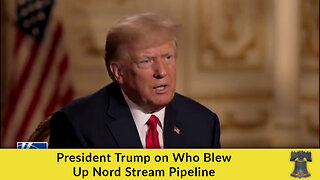 President Trump on Who Blew Up Nord Stream Pipeline